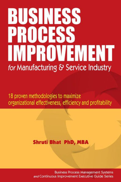 Business Process Improvement for Manufacturing and Service Industry. (Business Process Management and Continuous Improvement Executive Guide series, #1)