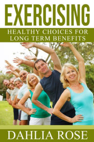 Title: Exercising For Long Term Benefits, Author: Dahlia Rose