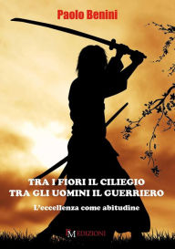 Title: Tra i fiori il ciliegio tra gli uomini il guerriero, Author: Paolo Benini