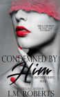 Condemned By Him: A Dark Erotic Romance (Shattered Hearts Trilogy, #1)