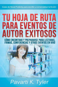 Title: Hoja de ruta para eventos exitosos: prepárate para lecturas, firmas, conferencias y otros eventos, Author: Pavarti K. Tyler