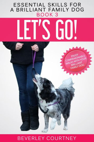 Let's Go!: Enjoy Companionable Walks with Your Brilliant Family Dog (Essential Skills for a Brilliant Family Dog Series #3)