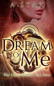 Title: Dream Of Me (The Djinn Order, #2), Author: A. Star