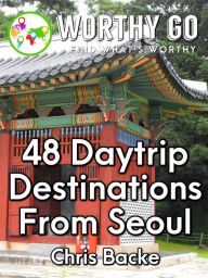 Title: 48 Daytrip Destinations From Seoul, Author: Chris Backe