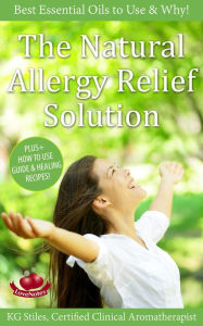 Title: The Natural Allergy Relief Solution - Best Essential Oils to Use & Why! (Essential Oil Wellness), Author: KG STILES