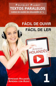 Title: Aprender Holandês - Textos Paralelos Fácil de ouvir Fácil de ler - CURSO DE ÁUDIO DE HOLANDÊS N.º 1 (Aprender Holandês Aprenda com Áudio, #1), Author: Polyglot Planet