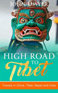Title: High Road to Tibet: Travels in China, Tibet, Nepal and India (Round The World Travels, #3), Author: John Dwyer