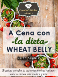 Title: A cena con la dieta Wheat Belly, Author: Sarah Sophia