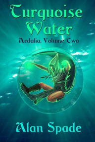 Title: Ardalia: Turquoise Water (Book Two), Author: Alan Spade