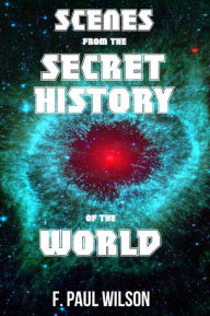 Title: Scenes from the Secret History of the World, Author: F. Paul Wilson