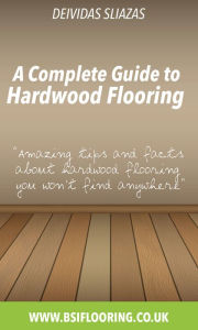 Title: A Complete Guide to Hardwood Flooring, Author: Deivida Sliazas
