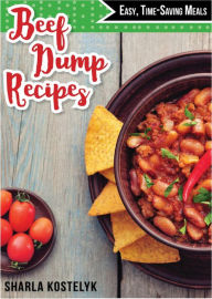 Title: Beef Dump Recipes: Easy Time-Saving Meals, Author: Sharla Kostelyk