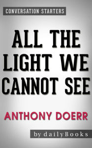 Title: All the Light We Cannot See: A Novel by Anthony Doerr Conversation Starters, Author: dailyBooks