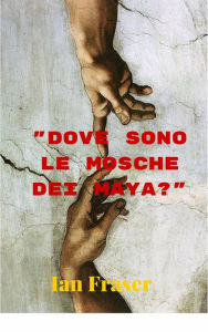 Title: Dove sono le Mosche dei Maya?, Author: Ian Fraser
