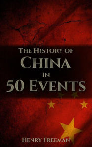 Title: The History of China in 50 Events (History by Country Timeline, #2), Author: Henry Freeman