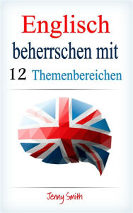 Title: Englisch beherrschen mit 12 Themenbereichen, Author: Jenny Smith