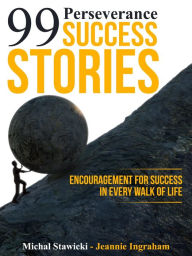 Title: 99 Perseverance Success Stories: Encouragement for Success in Every Walk of Life, Author: Michal Stawicki
