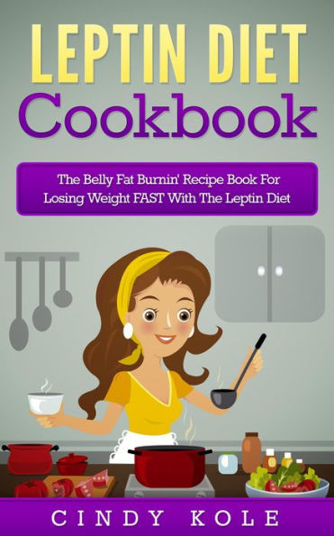 Leptin Diet Cookbook: The Belly Fat Burnin' Recipe Book For Losing Weight FAST With The Leptin Diet (The Belly Fat Burnin' Recipe Book Series)