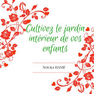 Title: Cultivez le jardin intérieur de vos enfants, Author: Noura HANIF