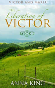 Title: The Liberation of Victor (Victor and Maria (Amish Romance), #2), Author: Anna King