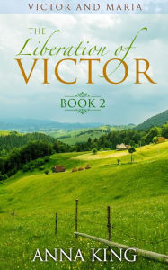 Title: The Liberation of Victor (Victor and Maria (Amish Romance), #2), Author: Anna King