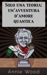 Title: Solo una teoria: un'avventura d'amore quantica, Author: Annie Wood