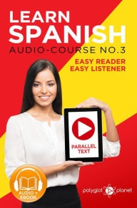 Title: Learn Spanish - Parallel Text Easy Reader Easy Listener - Spanish Audio Course No. 3 (Learn Spanish Easy Audio & Easy Text, #3), Author: Polyglot Planet