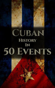 Title: The History of Cuba in 50 Events (History by Country Timeline, #3), Author: Henry Freeman