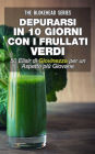 Depurarsi in 10 giorni con i frullati verdi : 50 elisir di giovinezza: per un aspetto più giovane