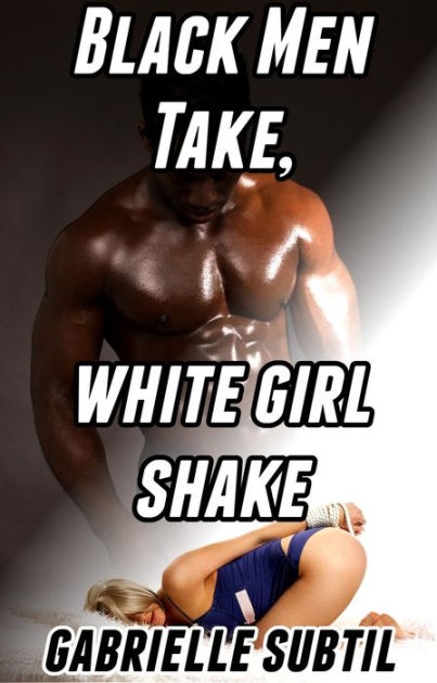 Black Men Take, White Girl Shake (Interracial Group Sex Gangbang) by Gabrielle Subtil eBook Barnes and Noble® pic