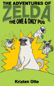 Title: The Adventures of Zelda: The One and Only Pug, Author: Kristen Otte