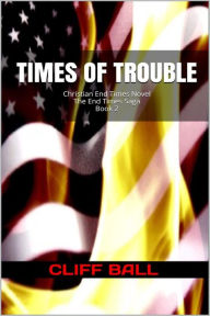 Title: Times of Trouble: Christian End Times Novel (The End Times Saga, #2), Author: Cliff Ball