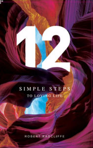 Title: 12 Simple Steps To Loving Life, Author: Robert Radcliffe