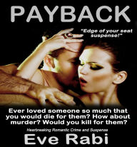 Title: Payback - Ever Loved Someone So Much That You Would Kill for Them? Romantic Suspense - Love, Lust, Revenge, Author: Eve Rabi