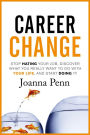 Career Change: Stop hating your job, discover what you really want to do with your life, and start doing it!