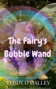 Title: The Fairy's Bubble Wand, Author: Teddy O'Malley