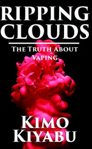 Title: Ripping Clouds: The Truth About Vaping, Author: Kimo Kiyabu