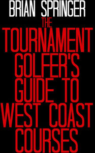 Title: The Tournament Golfer's Guide To West Coast Courses, Author: Brian Springer