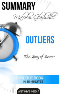 Title: Malcolm Gladwell's Outliers: The Story of Success Summary, Author: Ant Hive Media
