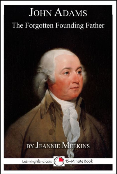 John Adams: The Forgotten Founding Father