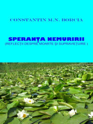 Title: Speranta nemuririi: Reflectii despre moarte si supravietuire, Author: Constantin M. N. Borcia