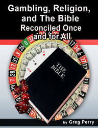 Title: Gambling, Religion, and the Bible: Reconciled Once and for All, Author: Greg Perry