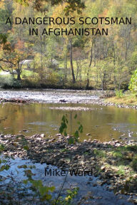 Title: A Dangerous Scotsman in Afghanistan, Author: Mike Ward