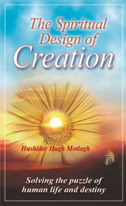 Title: The Spiritual Design of Creation, Author: Hushidar Hugh Motlagh