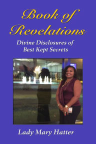 Title: Book of Revelations: Divine Disclosures of Best Kept Secrets, Author: Lady Mary Hatter