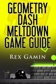 Title: Geometry Dash Meltdown Game Guide, Author: Rex Gamin
