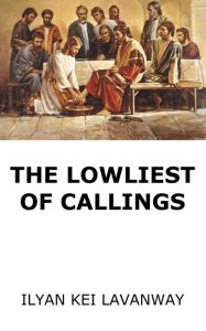 Title: The Lowliest of Callings, Author: Ilyan Kei Lavanway