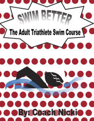 Title: Swim Better: The Adult Triathlete Swim Course, Author: Nicki Atkinson
