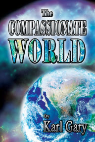 Title: The Compassionate World, Author: Karl Gary