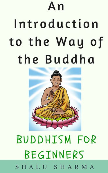 An Introduction to the Way of the Buddha: Buddhism for Beginners